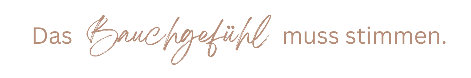 Das Bauchgefühl muss stimmen